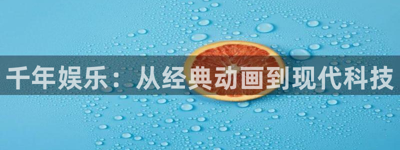 好彩运官网：千年娱乐：从经典动画到现代科技